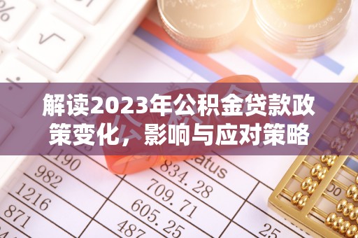 海城解读2023年公积金贷款政策变化，影响与应对策略