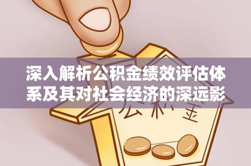 海城深入解析公积金绩效评估体系及其对社会经济的深远影响