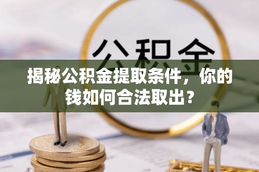 海城揭秘公积金提取条件，你的钱如何合法取出？