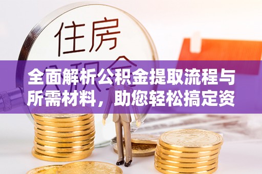 海城全面解析公积金提取流程与所需材料，助您轻松搞定资金提取