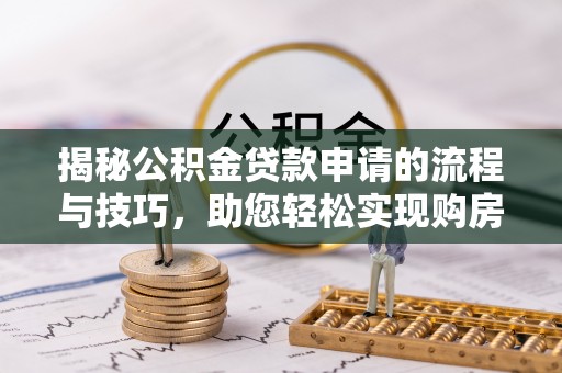 海城揭秘公积金贷款申请的流程与技巧，助您轻松实现购房梦