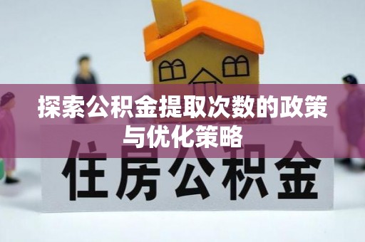 海城探索公积金提取次数的政策与优化策略