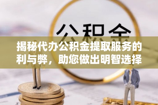 海城揭秘代办公积金提取服务的利与弊，助您做出明智选择
