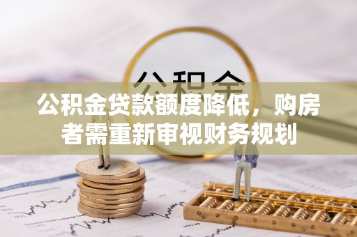 海城公积金贷款额度降低，购房者需重新审视财务规划