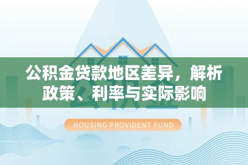 海城公积金贷款地区差异，解析政策、利率与实际影响