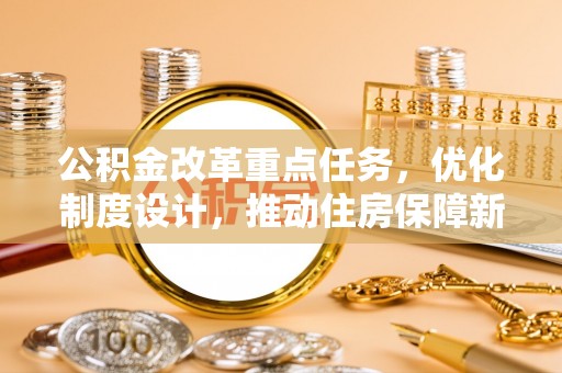 海城公积金改革重点任务，优化制度设计，推动住房保障新发展