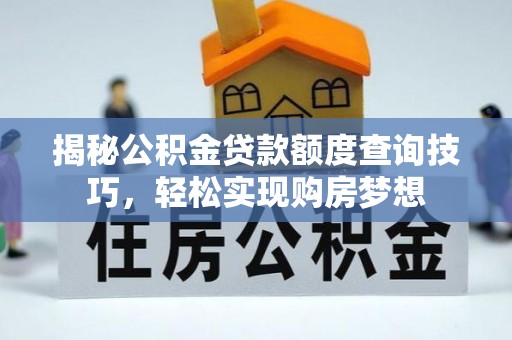 海城揭秘公积金贷款额度查询技巧，轻松实现购房梦想