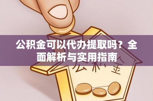 海城公积金可以代办提取吗？全面解析与实用指南