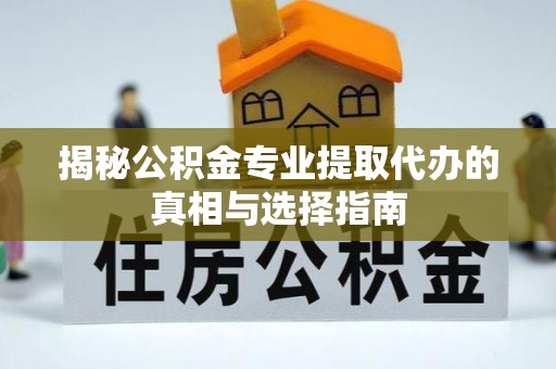 海城揭秘公积金专业提取代办的真相与选择指南
