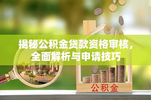 海城揭秘公积金贷款资格审核，全面解析与申请技巧