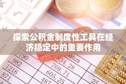 海城探索公积金制度性工具在经济稳定中的重要作用