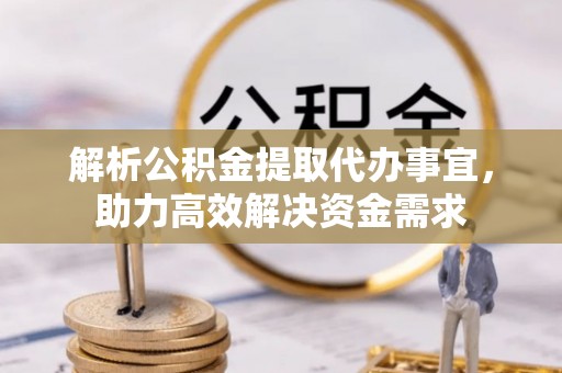 海城解析公积金提取代办事宜，助力高效解决资金需求