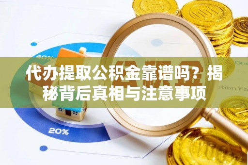 海城代办提取公积金靠谱吗？揭秘背后真相与注意事项