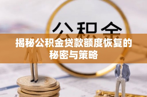 海城揭秘公积金贷款额度恢复的秘密与策略