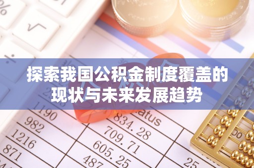 海城探索我国公积金制度覆盖的现状与未来发展趋势