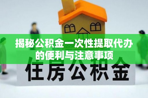 海城揭秘公积金一次性提取代办的便利与注意事项
