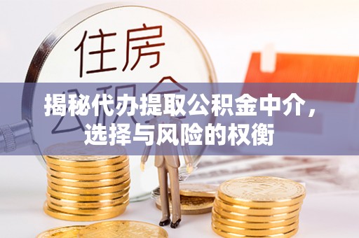 海城揭秘代办提取公积金中介，选择与风险的权衡
