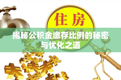 海城揭秘公积金缴存比例的秘密与优化之道