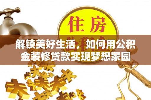 海城解锁美好生活，如何用公积金装修贷款实现梦想家园