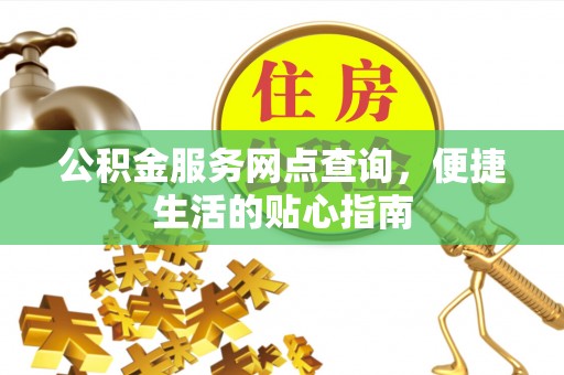 海城公积金服务网点查询，便捷生活的贴心指南