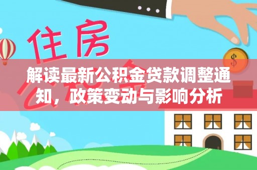 海城解读最新公积金贷款调整通知，政策变动与影响分析