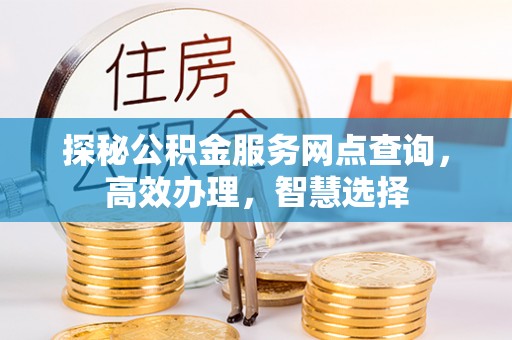 海城探秘公积金服务网点查询，高效办理，智慧选择
