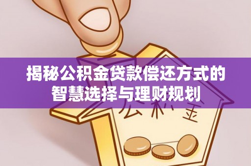 海城揭秘公积金贷款偿还方式的智慧选择与理财规划