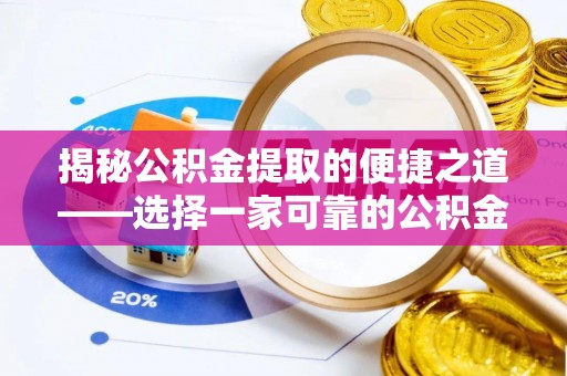 海城揭秘公积金提取的便捷之道——选择一家可靠的公积金提取代办公司
