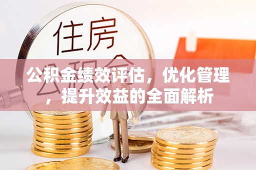 海城公积金绩效评估，优化管理，提升效益的全面解析