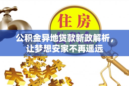 海城公积金异地贷款新政解析，让梦想安家不再遥远