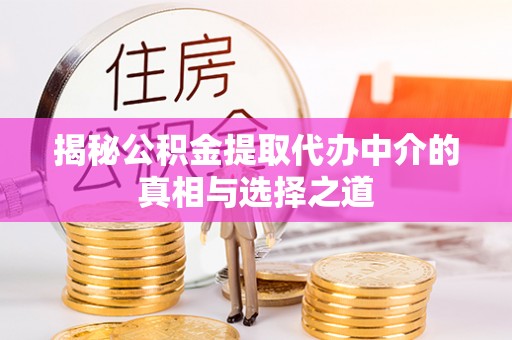 海城揭秘公积金提取代办中介的真相与选择之道