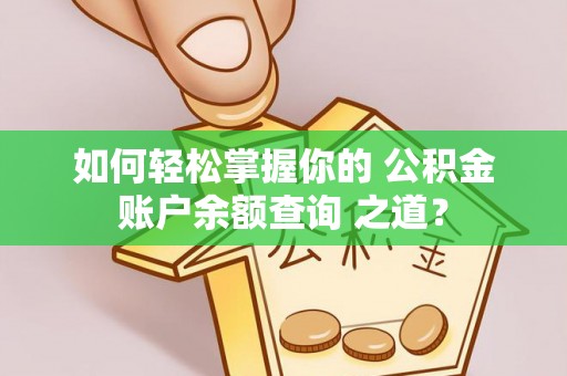 海城如何轻松掌握你的 公积金账户余额查询 之道？