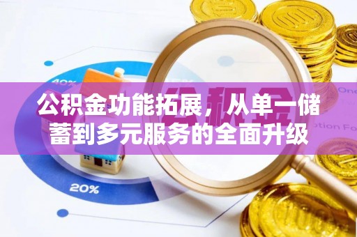 海城公积金功能拓展，从单一储蓄到多元服务的全面升级