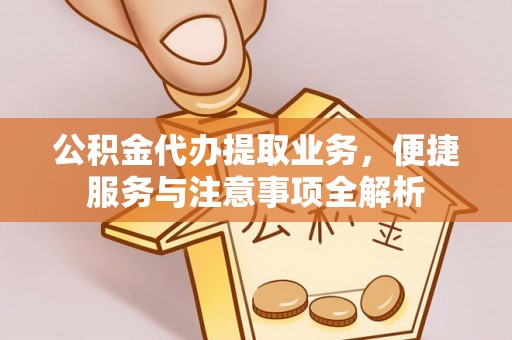 海城公积金代办提取业务，便捷服务与注意事项全解析