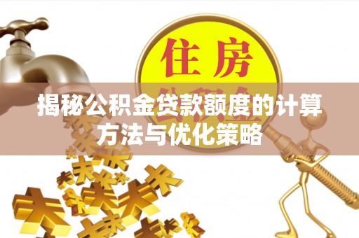 海城揭秘公积金贷款额度的计算方法与优化策略
