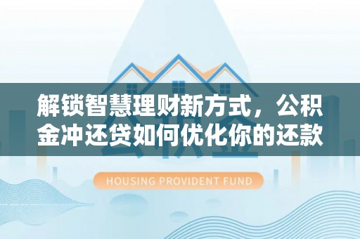 海城解锁智慧理财新方式，公积金冲还贷如何优化你的还款计划