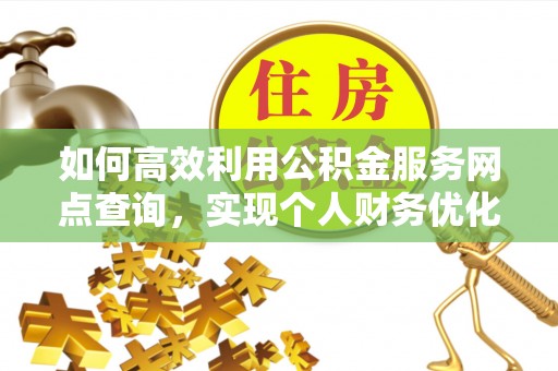 海城如何高效利用公积金服务网点查询，实现个人财务优化