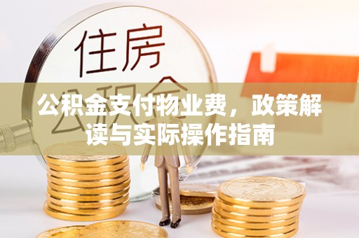 海城公积金支付物业费，政策解读与实际操作指南