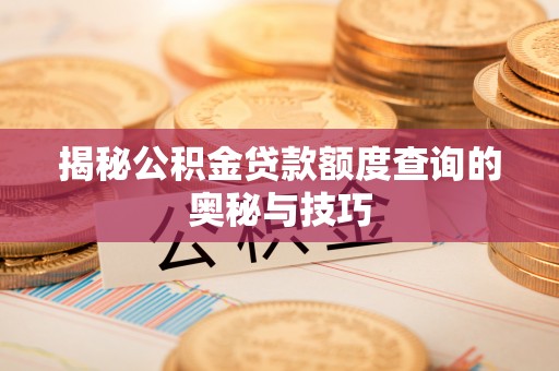 海城揭秘公积金贷款额度查询的奥秘与技巧