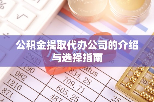 海城公积金提取代办公司的介绍与选择指南