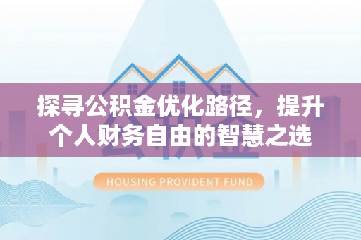 海城探寻公积金优化路径，提升个人财务自由的智慧之选