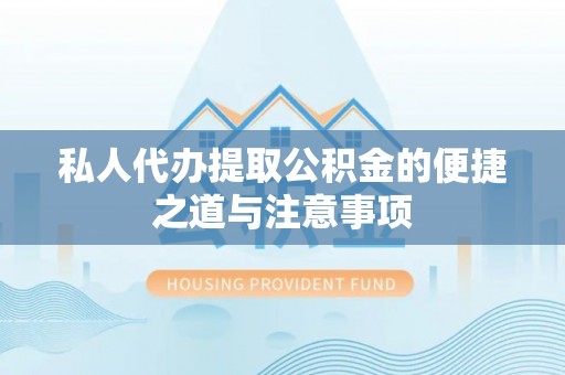 海城私人代办提取公积金的便捷之道与注意事项