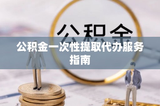 海城公积金一次性提取代办服务指南
