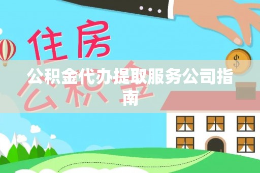 海城公积金代办提取服务公司指南