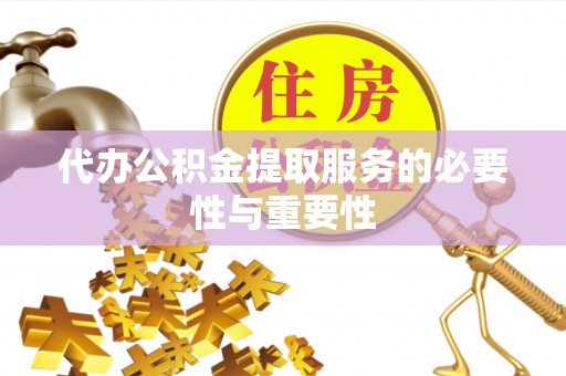 海城代办公积金提取服务的必要性与重要性