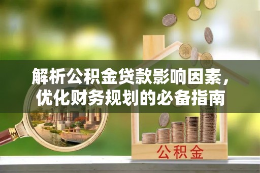 海城解析公积金贷款影响因素，优化财务规划的必备指南