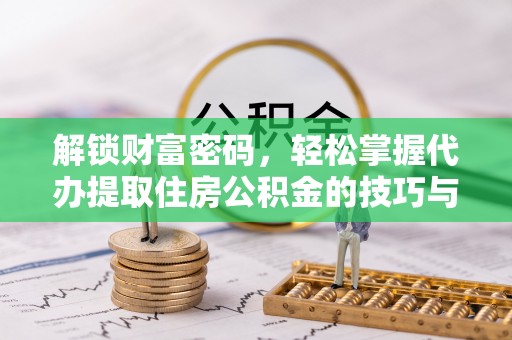 海城解锁财富密码，轻松掌握代办提取住房公积金的技巧与策略