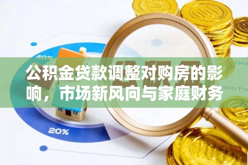 海城公积金贷款调整对购房的影响，市场新风向与家庭财务规划