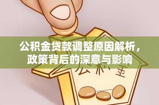 海城公积金贷款调整原因解析，政策背后的深意与影响