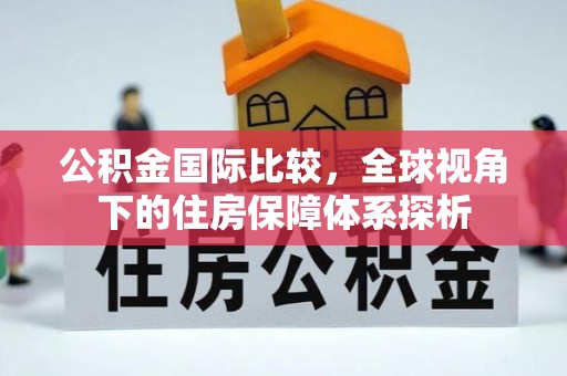 海城公积金国际比较，全球视角下的住房保障体系探析